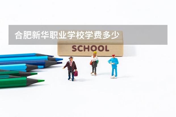 合肥新华职业学校学费多少