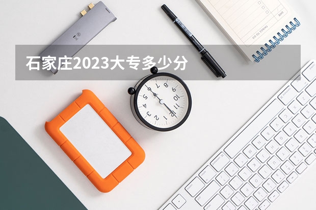 石家庄2023大专多少分