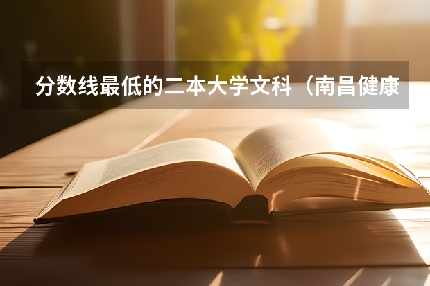 分数线最低的二本大学文科（南昌健康职业技术学院护理专业分数线）