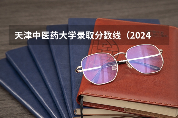 天津中医药大学录取分数线（2024天津生物工程职业技术学院各专业录取分数线）