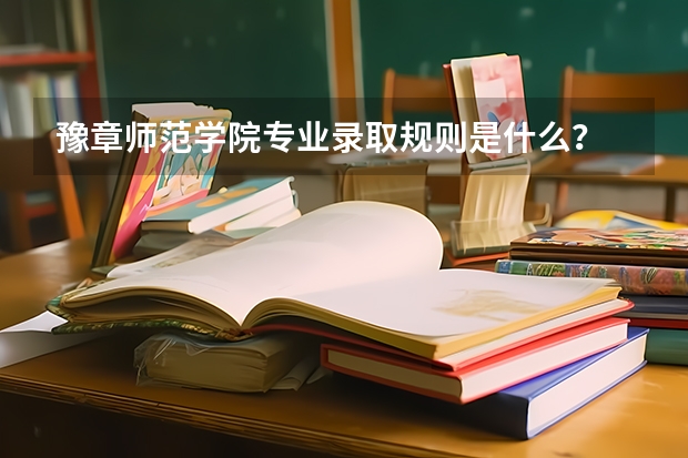 豫章师范学院专业录取规则是什么？