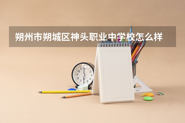 朔州市朔城区神头职业中学校怎么样 朔州市朔城区神头职业中学校地址