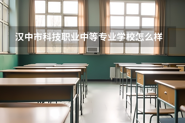 汉中市科技职业中等专业学校怎么样 汉中市科技职业中等专业学校地址